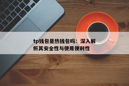 tp钱包是冷钱包么,TP钱包是冷钱包吗？深度解析其安全性与使用方法