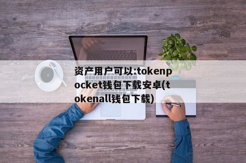 以太坊钱包下载地址 tokenpocket,TokePocke——以太坊钱包的下载与使用指南