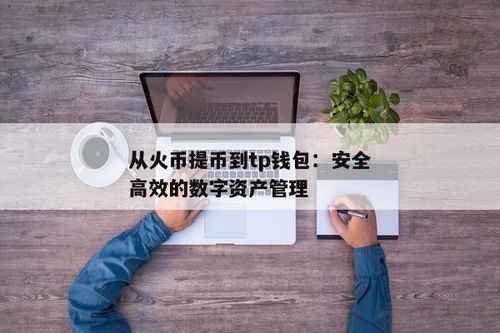 火币提到tp钱包要多久,多长时间见证高效便捷的数字资产管理