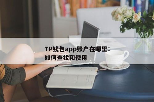 TP钱包app钱包地址在哪里,TP钱包App钱包地址在哪里查找及操作指南