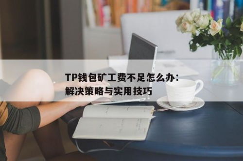 Tp钱包没矿工费咋办,TP钱包矿工费不足怎么办？解决方法全解析